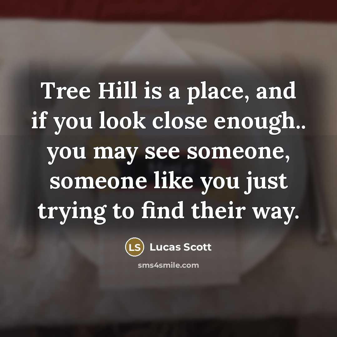 “Tree Hill is a place, and if you look close…” quote by Lucas Scott