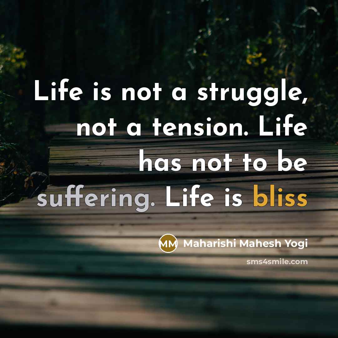 “Life is not a struggle, not a tension. Life has…” quote by Maharishi Mahesh Yogi
