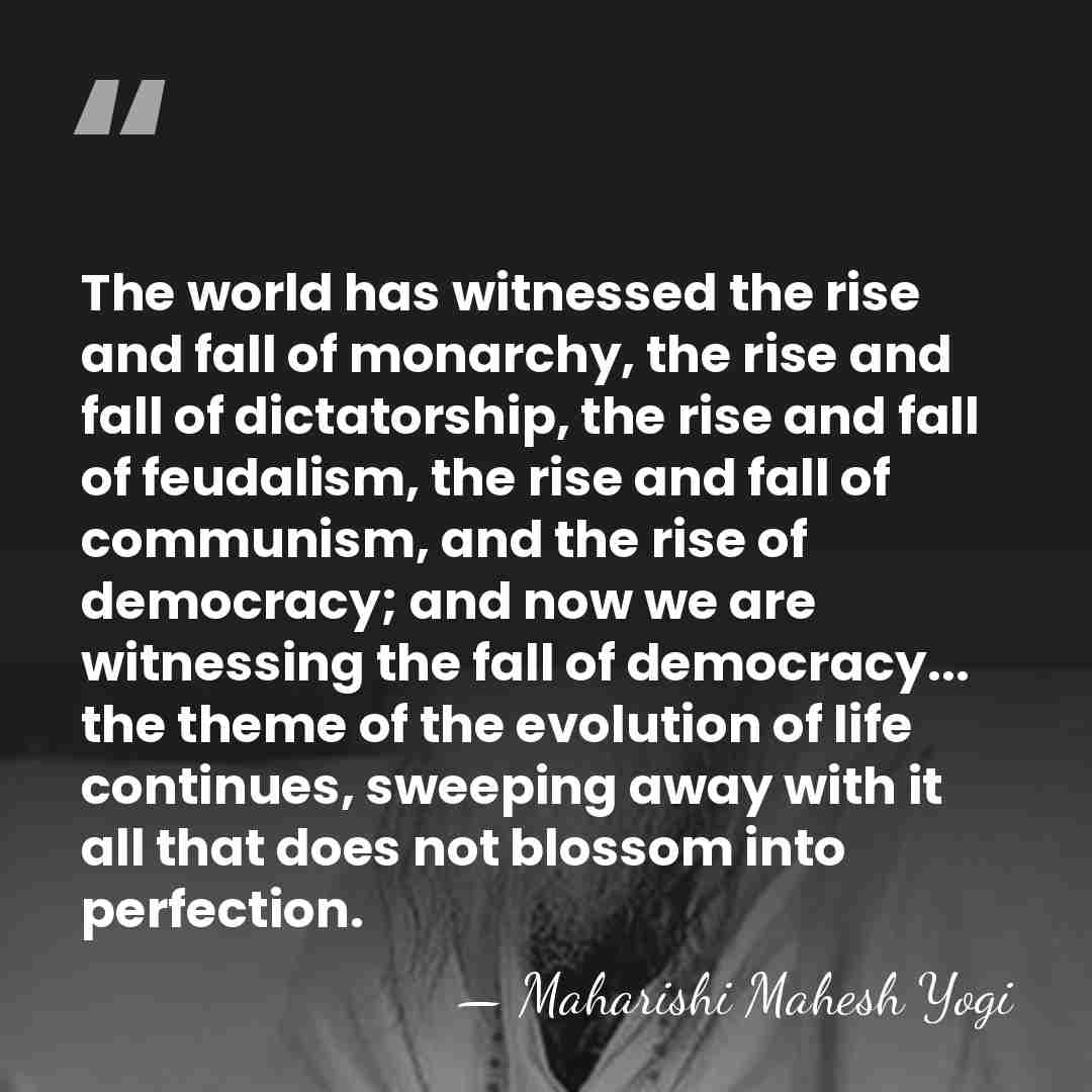 The world has witnessed the rise and fall of monarchy, the rise&hellip; - Maharishi Mahesh Yogi