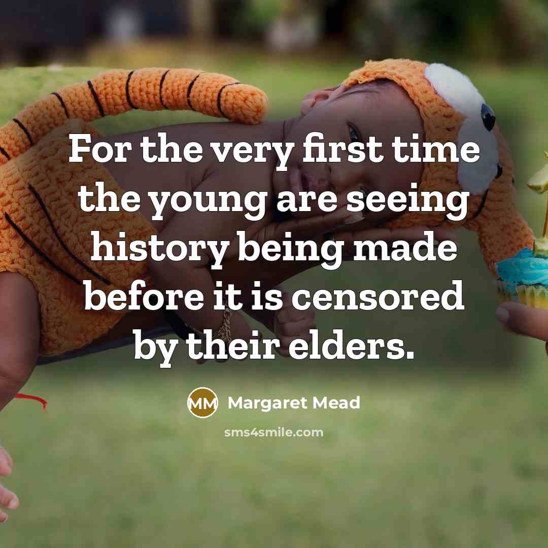 “For the very first time the young are seeing history…” quote by Margaret Mead