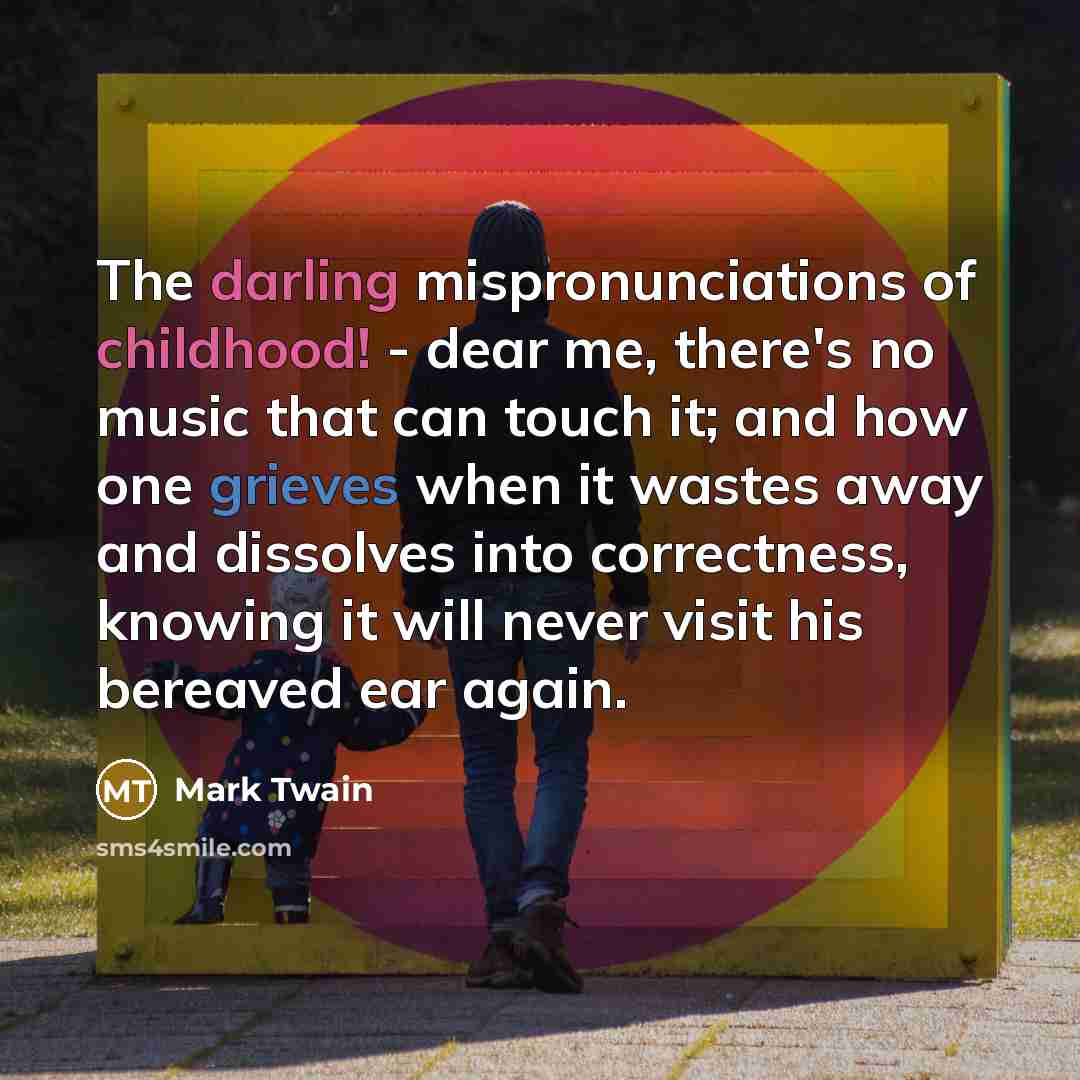 “The darling mispronunciations of childhood! - dear me, there's no…” quote by Mark Twain