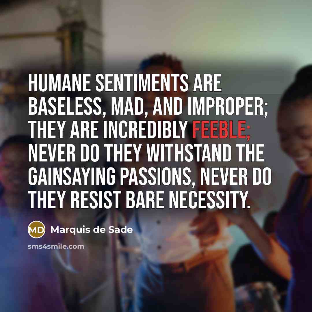 “Humane sentiments are baseless, mad, and improper; they are incredibly…” quote by Marquis de Sade