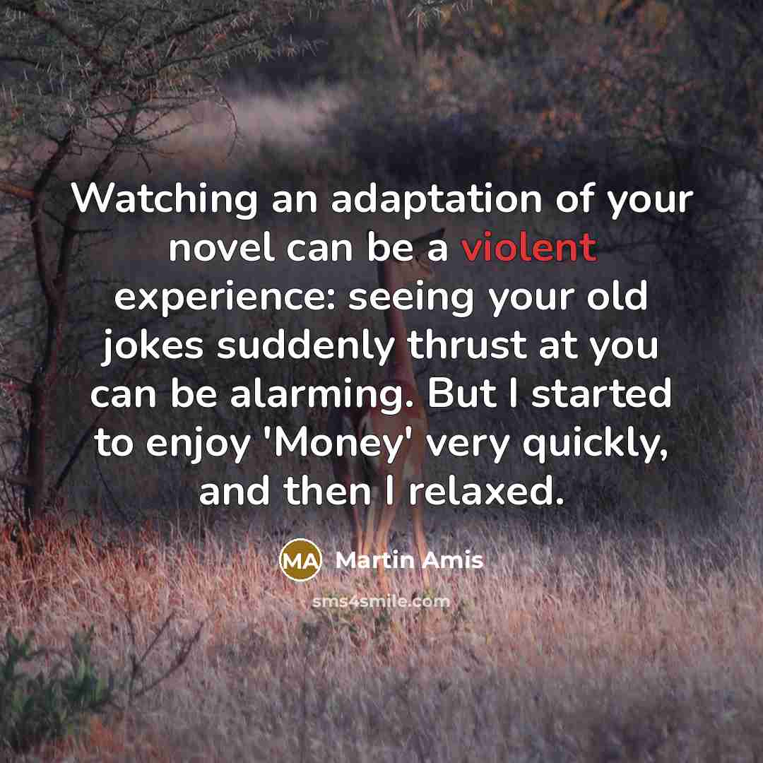 “Watching an adaptation of your novel can be a violent…” quote by Martin Amis