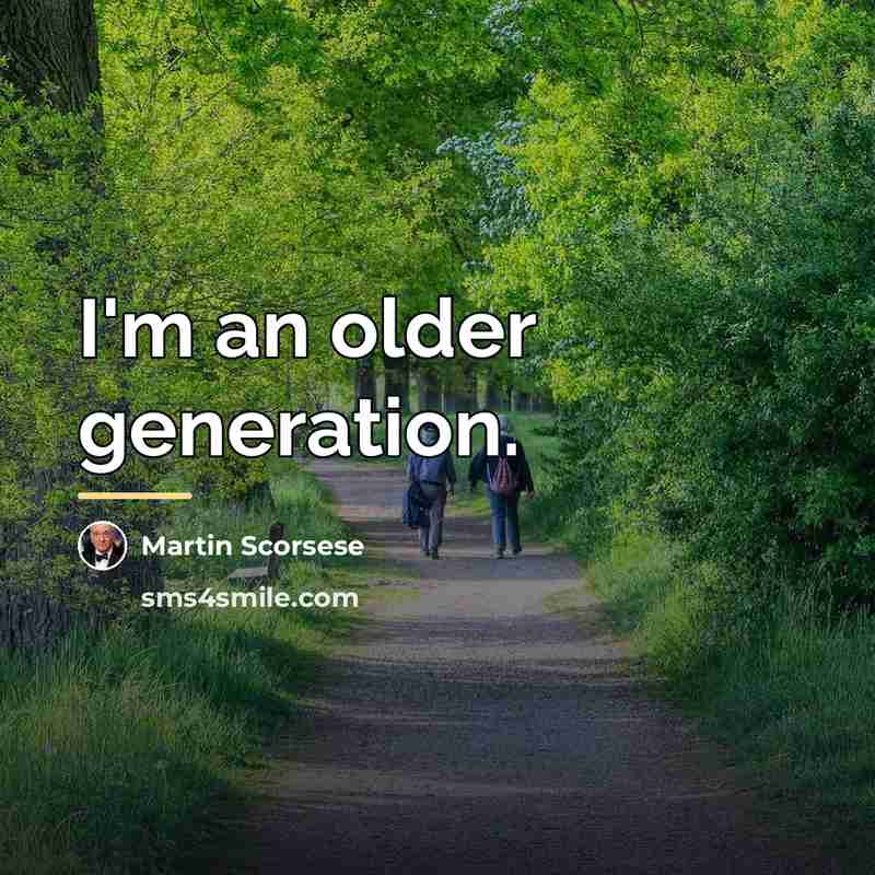 “I'm an older generation.…” quote by Martin Scorsese