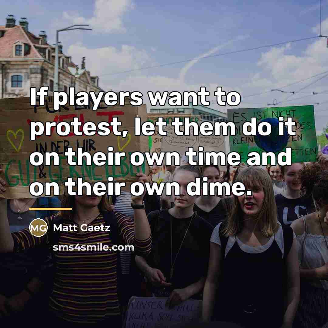 “If players want to protest, let them do it on…” quote by Matt Gaetz