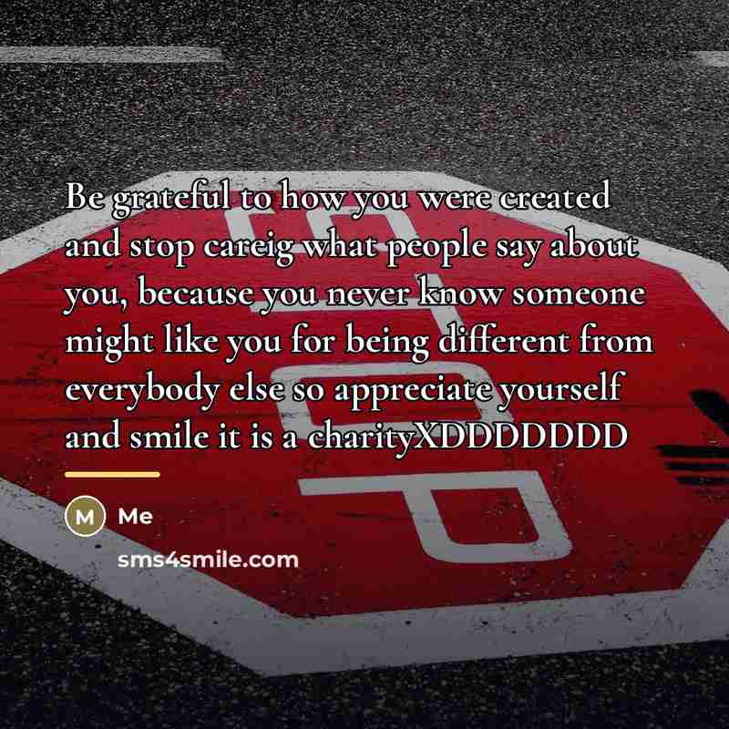 “Be grateful to how you were created and stop careig…” quote by Me
