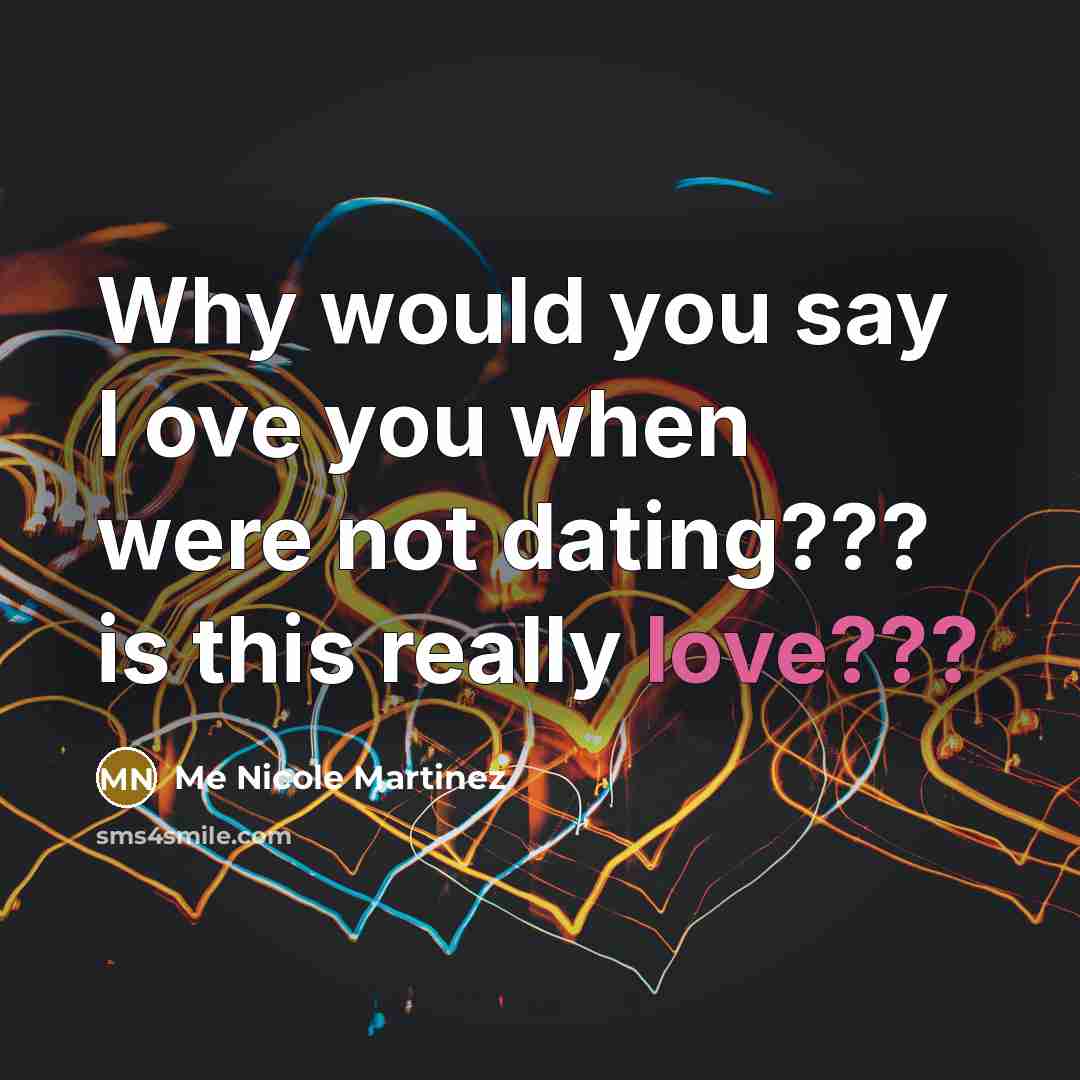 “Why would you say I ove you when were not…” quote by Me Nicole Martinez