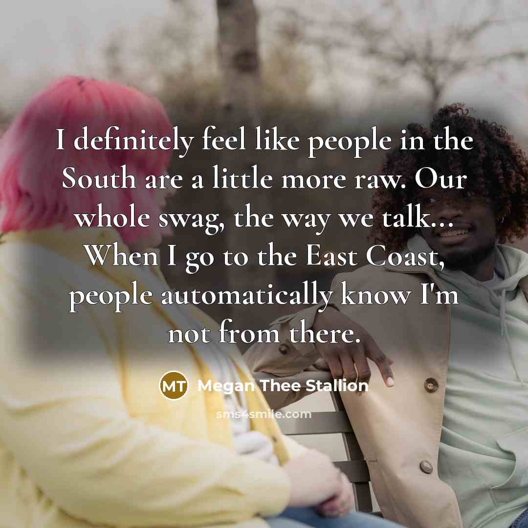 “I definitely feel like people in the South are a…” quote by Megan Thee Stallion