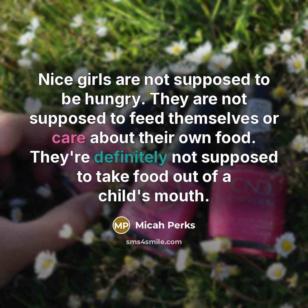 “Nice girls are not supposed to be hungry. They are…” quote by Micah Perks