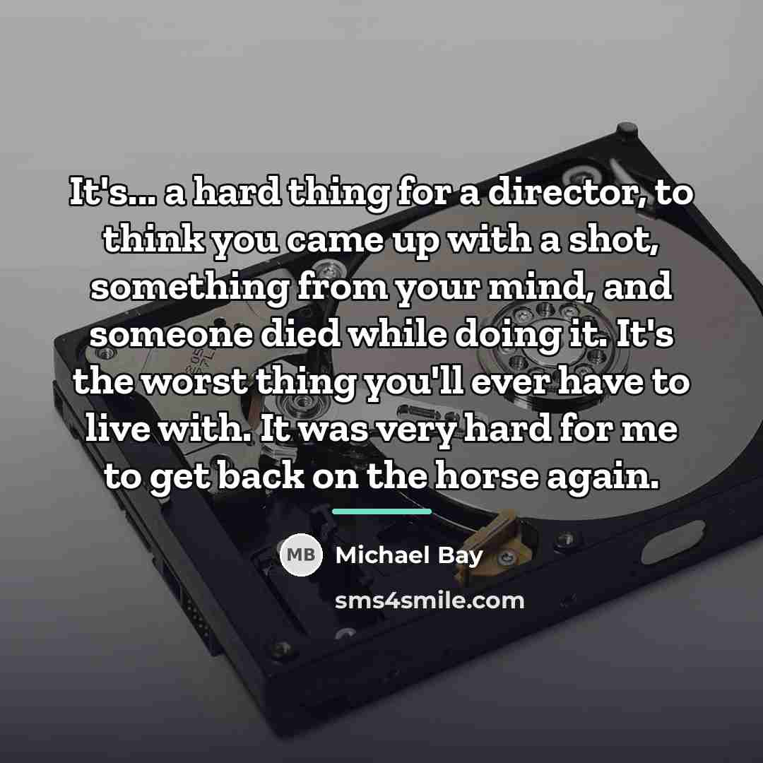 “It's... a hard thing for a director, to think you…” quote by Michael Bay