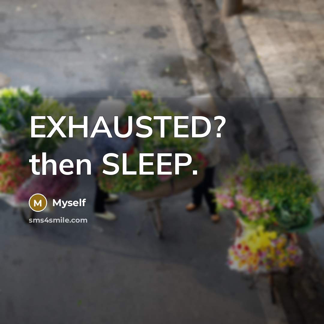 “EXHAUSTED? then SLEEP.…” quote by Myself