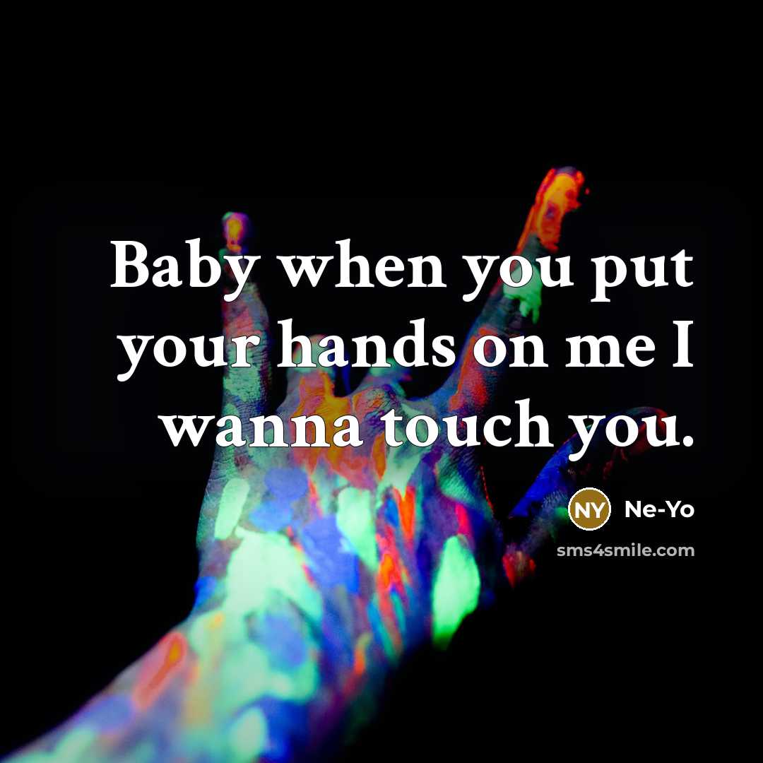 “Baby when you put your hands on me I wanna…” quote by Ne-yo