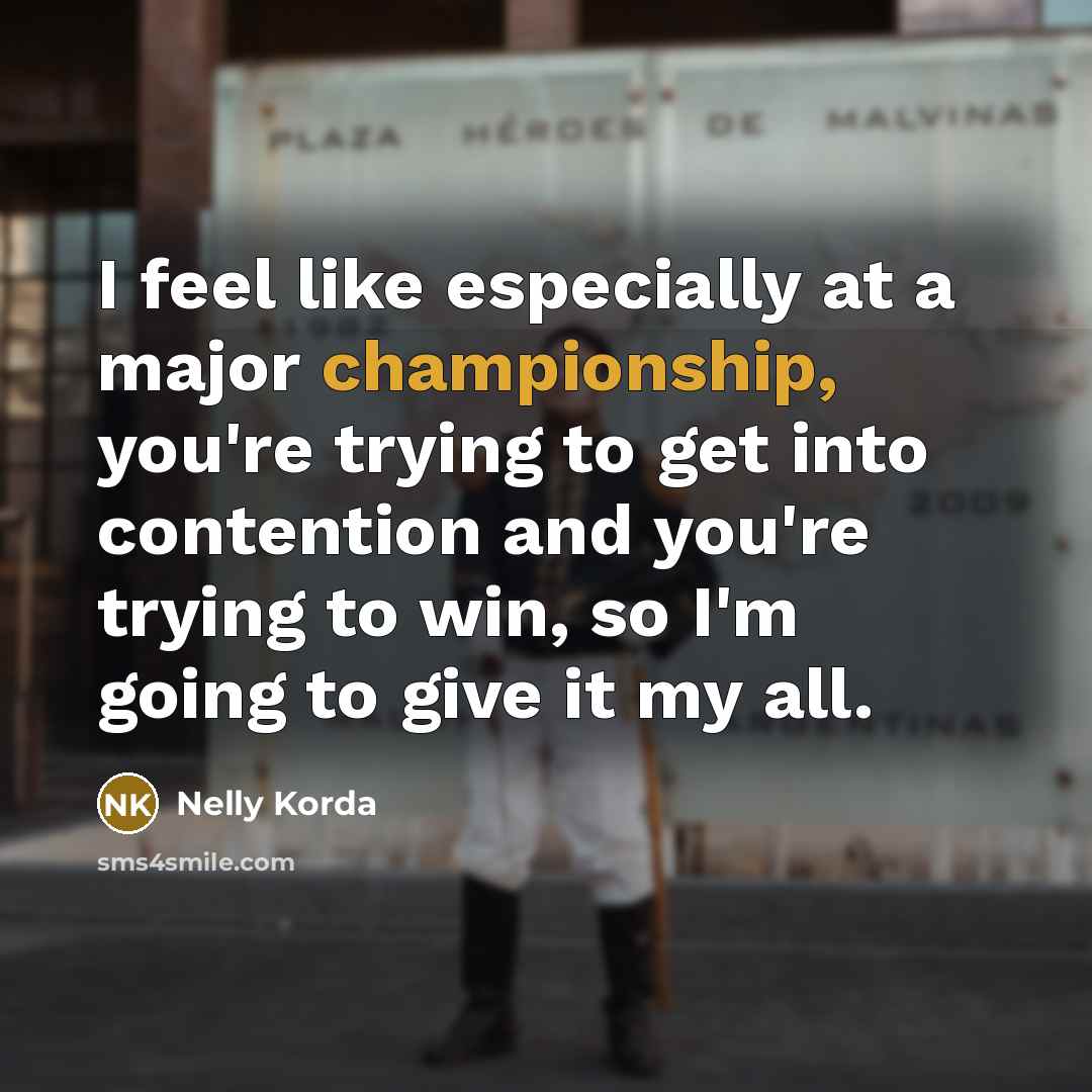 “I feel like especially at a major championship, you're trying…” quote by Nelly Korda