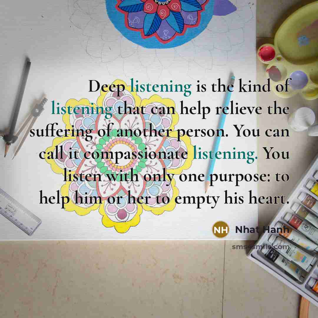 “Deep listening is the kind of listening that can help…” quote by Nhat Hanh