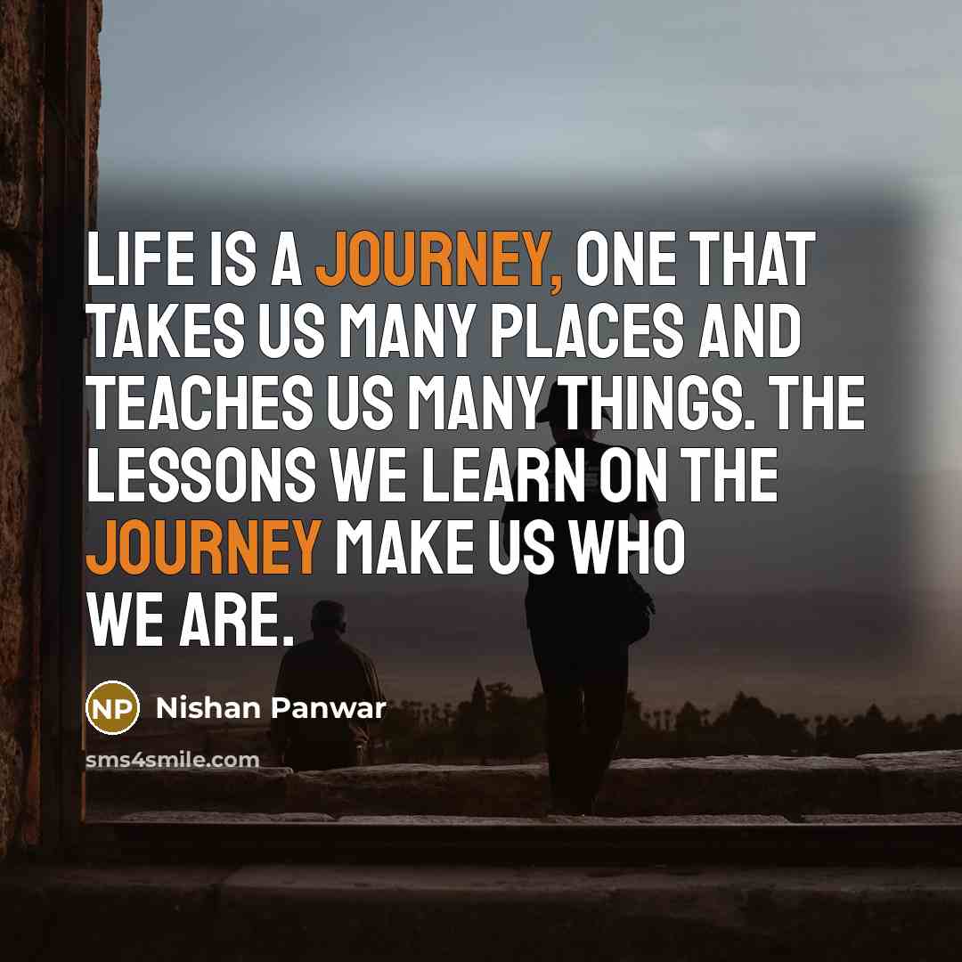 “Life is a journey, one that takes us many places…” quote by Nishan Panwar