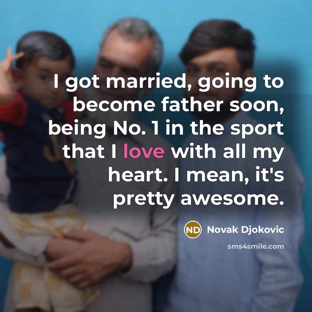 “I got married, going to become father soon, being No.…” quote by Novak Djokovic