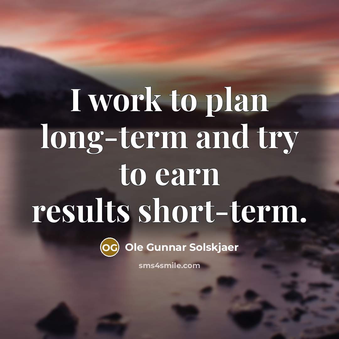 “I work to plan long-term and try to earn results…” quote by Ole Gunnar Solskjaer