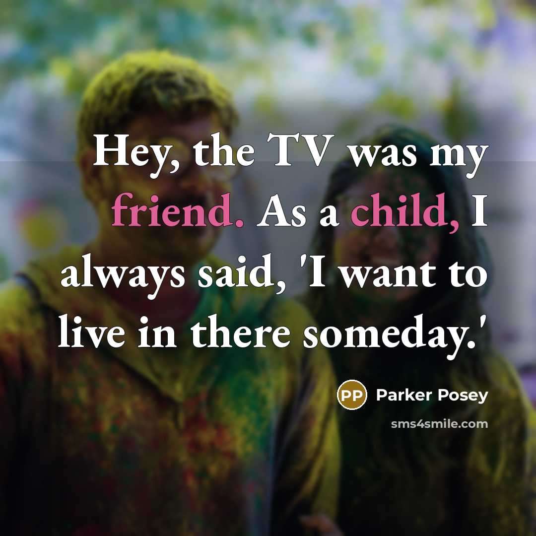 “Hey, the TV was my friend. As a child, I…” quote by Parker Posey