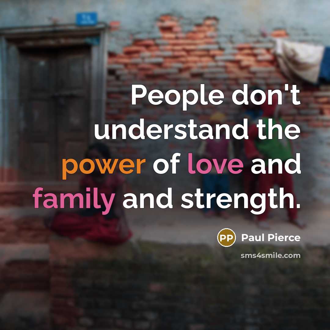 “People don't understand the power of love and family and…” quote by Paul Pierce