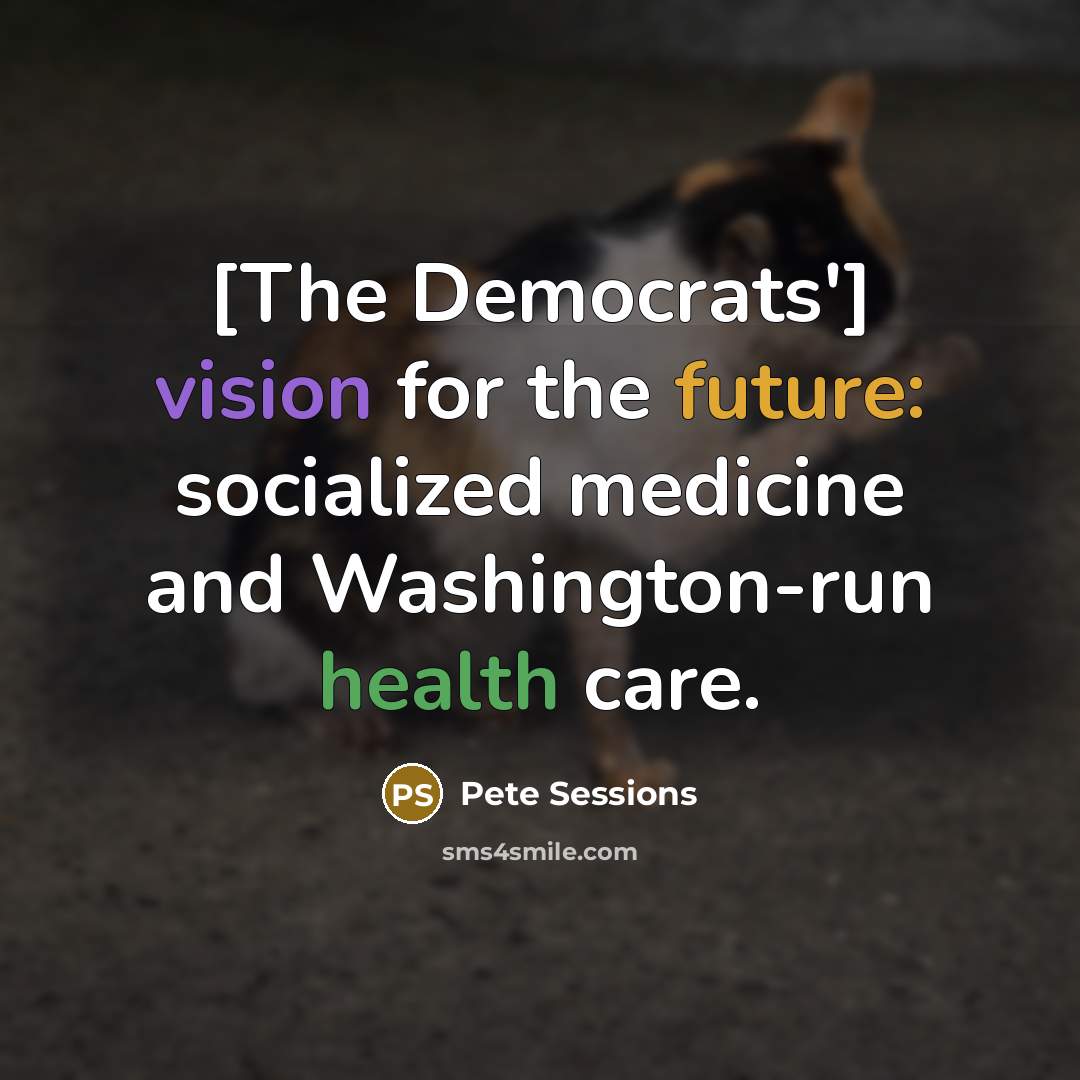 “[The Democrats'] vision for the future: socialized medicine and Washington-run…” quote by Pete Sessions