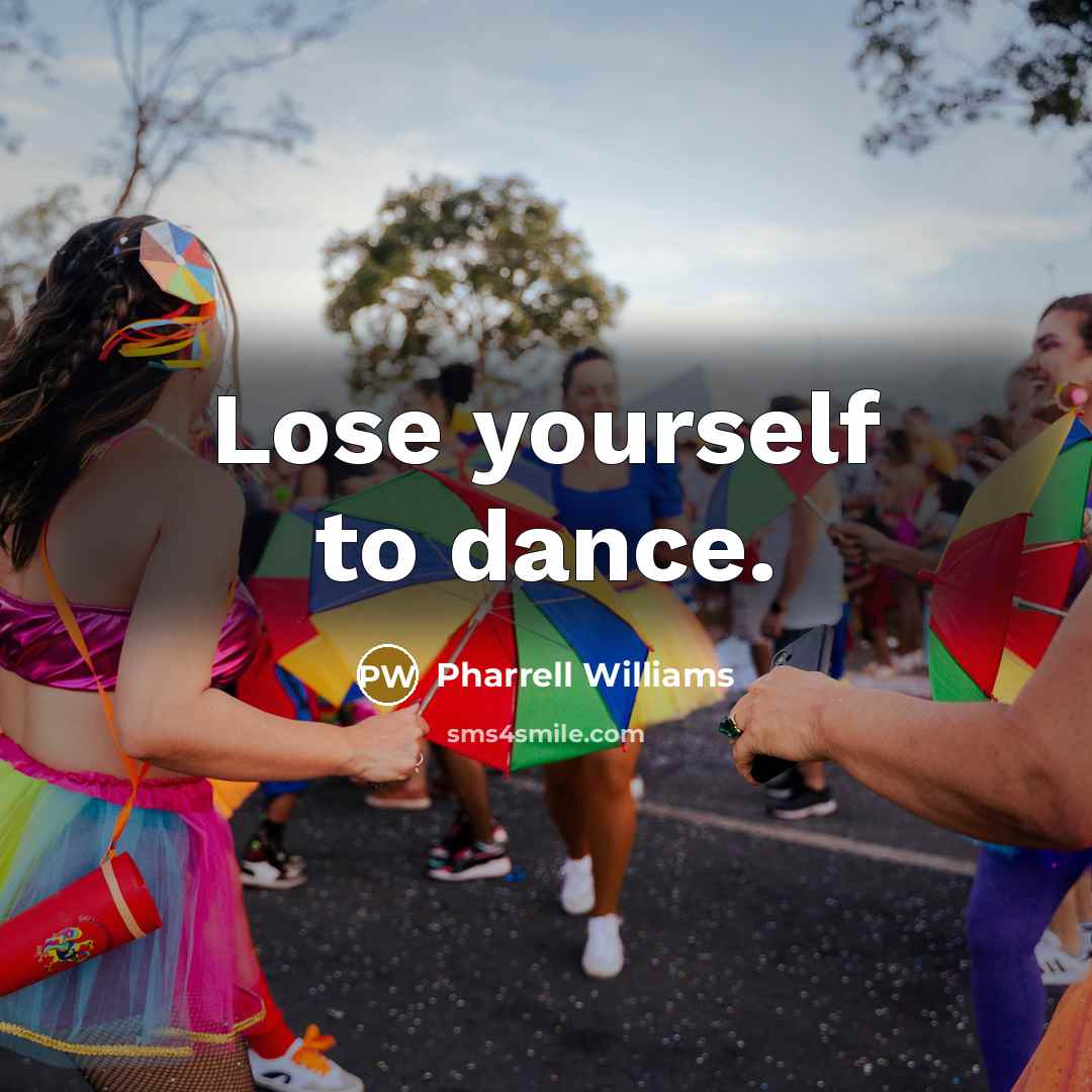“Lose yourself to dance.…” quote by Pharrell Williams