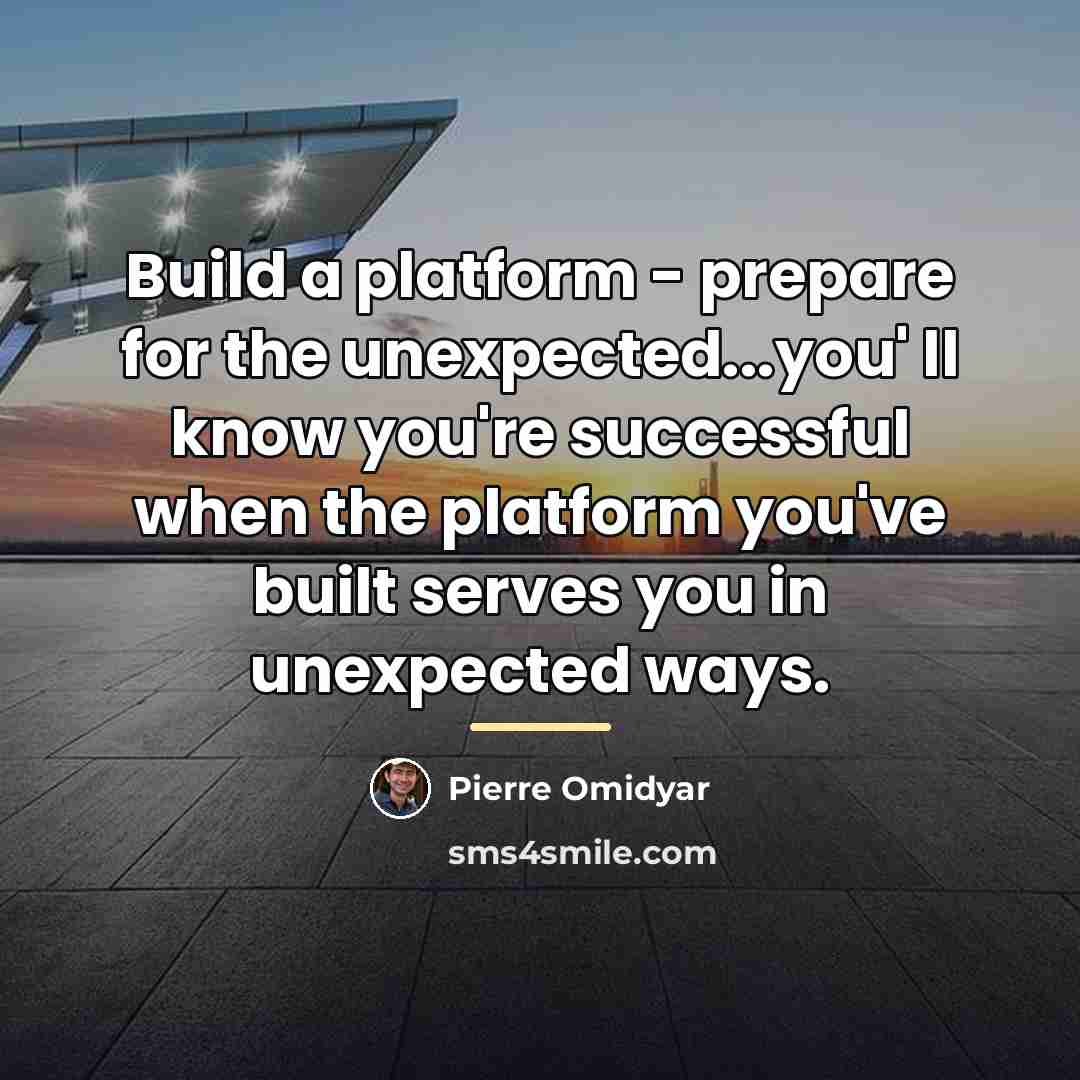 “Build a platform - prepare for the unexpected...you' ll know…” quote by Pierre Omidyar