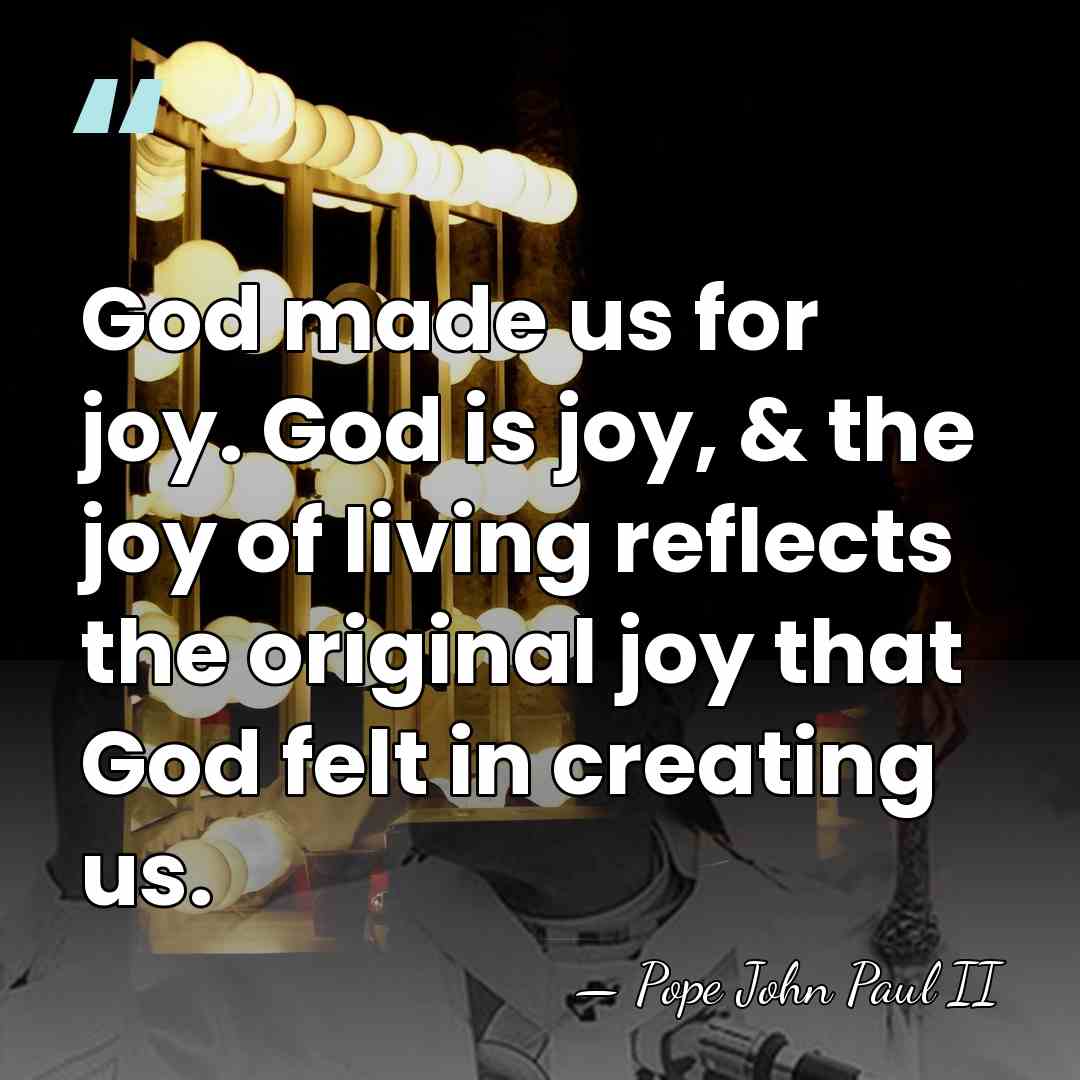 God made us for joy. God is joy, & the joy of&hellip; - Pope John Paul II