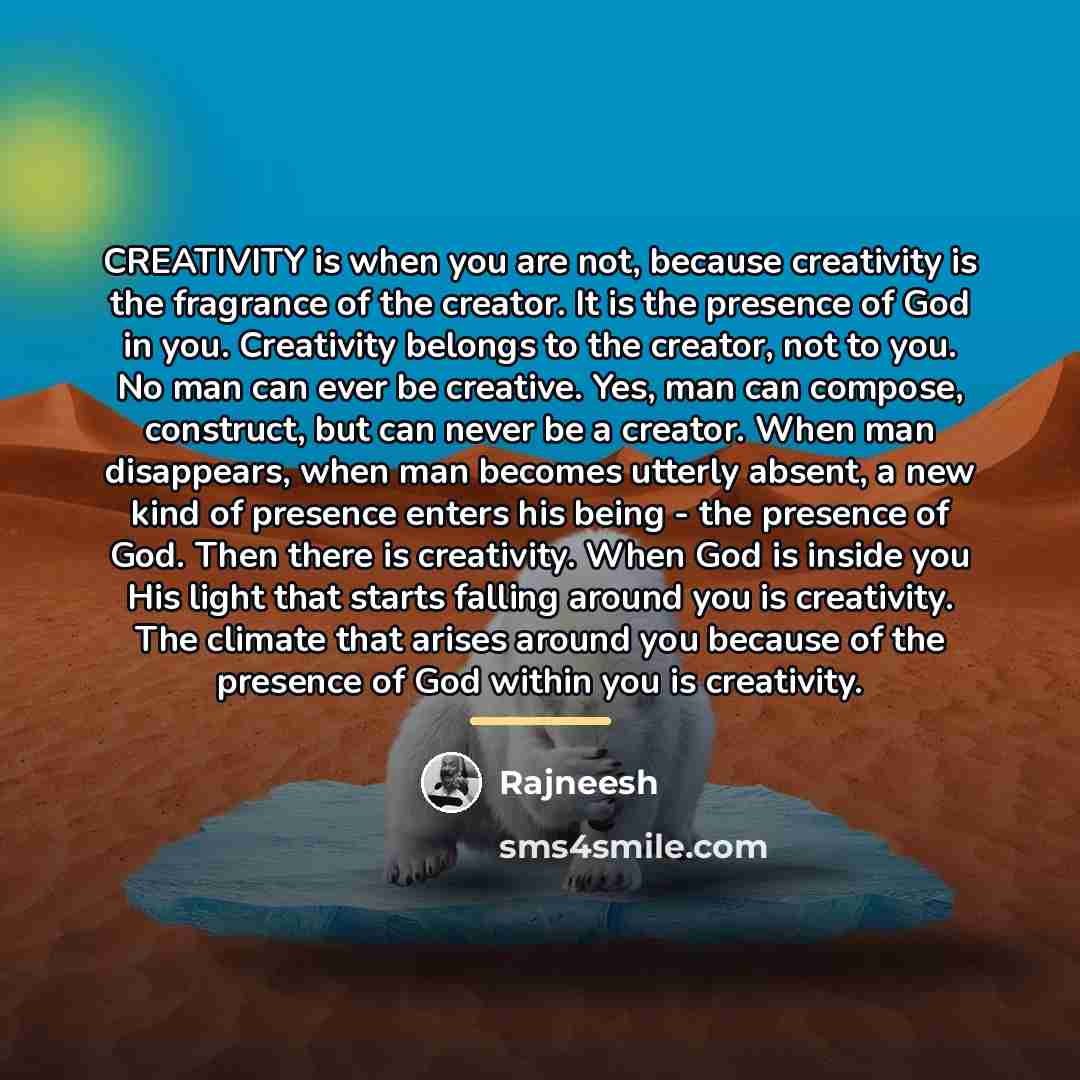 “CREATIVITY is when you are not, because creativity is the…” quote by Rajneesh