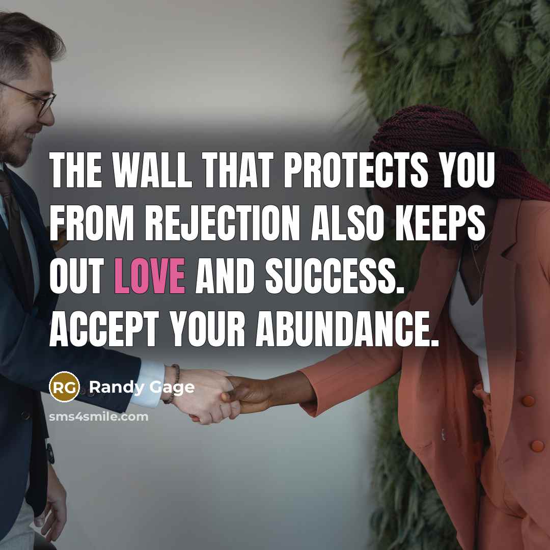 “The wall that protects you from rejection also keeps out…” quote by Randy Gage