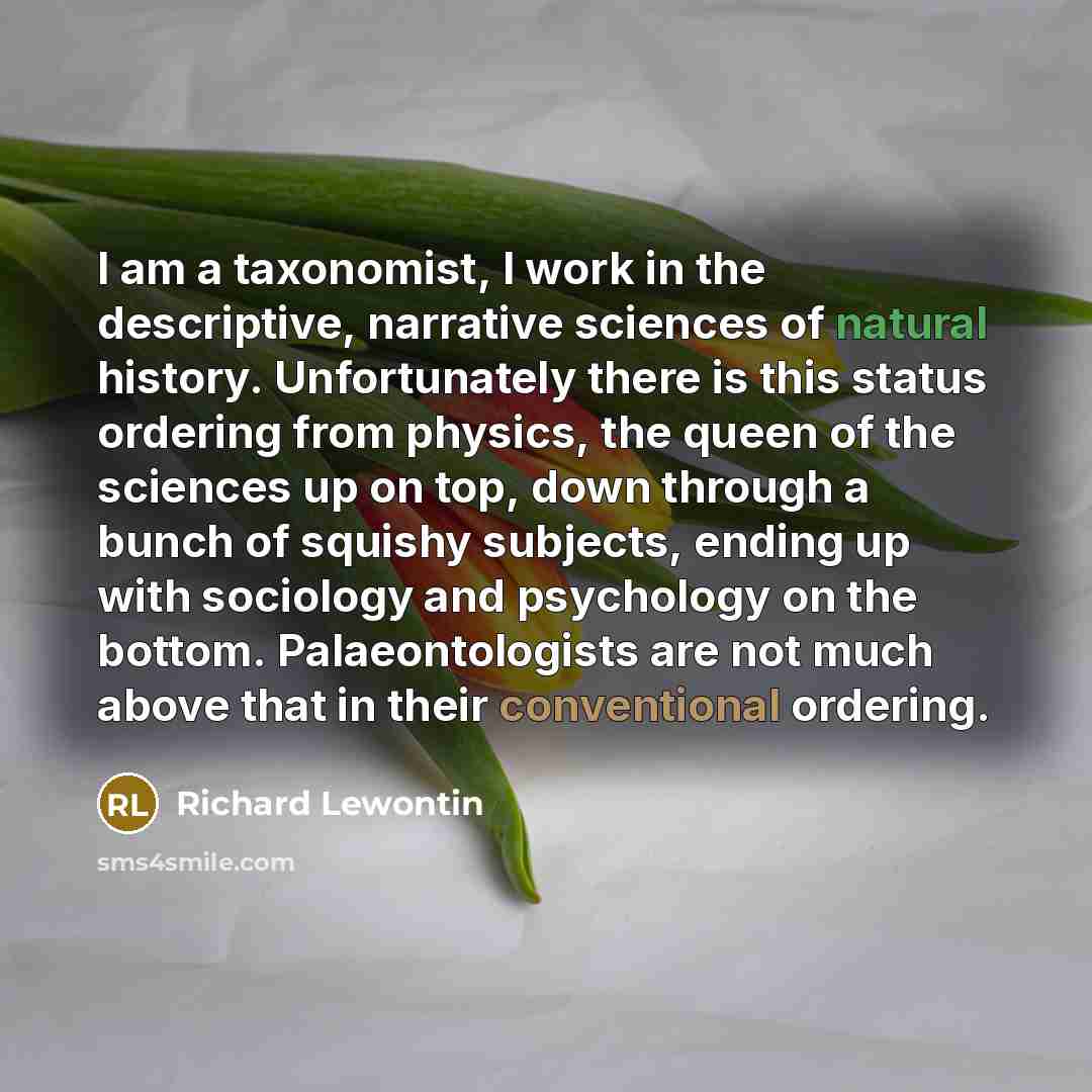 “I am a taxonomist, I work in the descriptive, narrative…” quote by Richard Lewontin