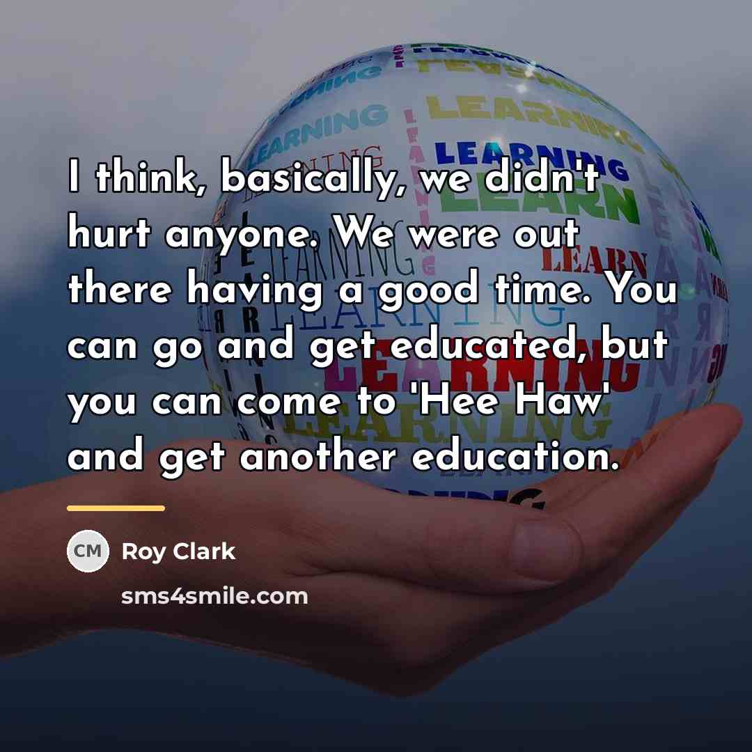“I think, basically, we didn't hurt anyone. We were out…” quote by Roy Clark