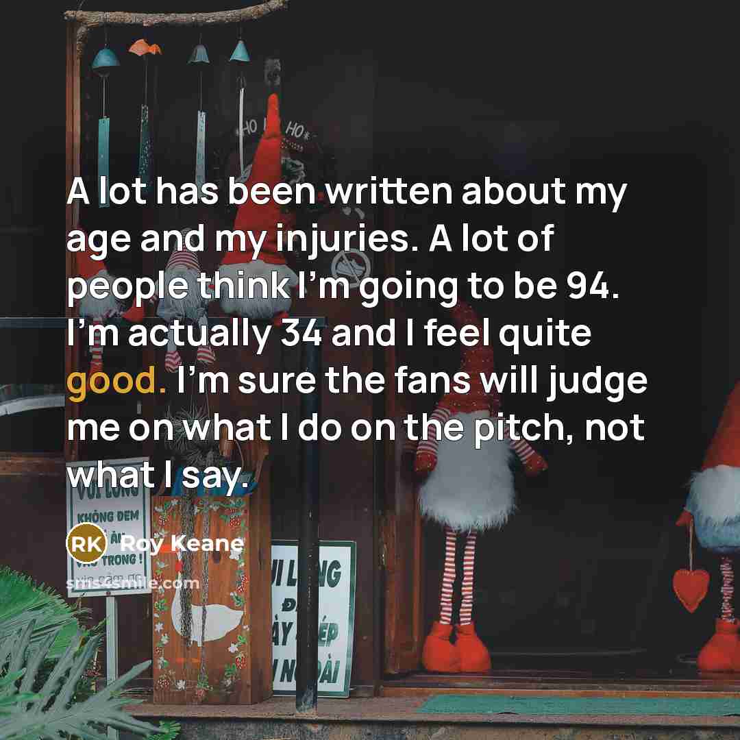 “A lot has been written about my age and my…” quote by Roy Keane