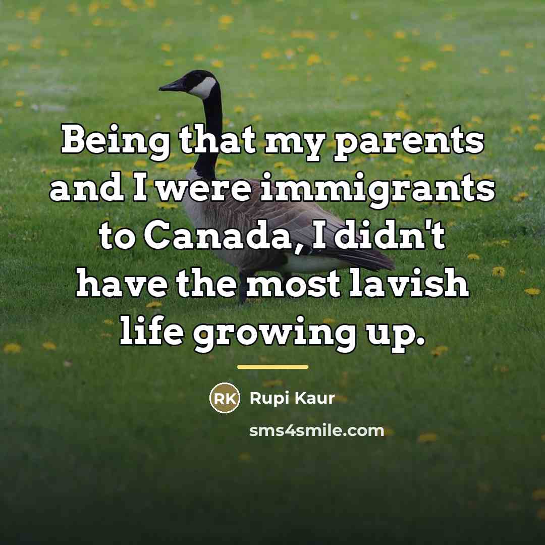 “Being that my parents and I were immigrants to Canada,…” quote by Rupi Kaur