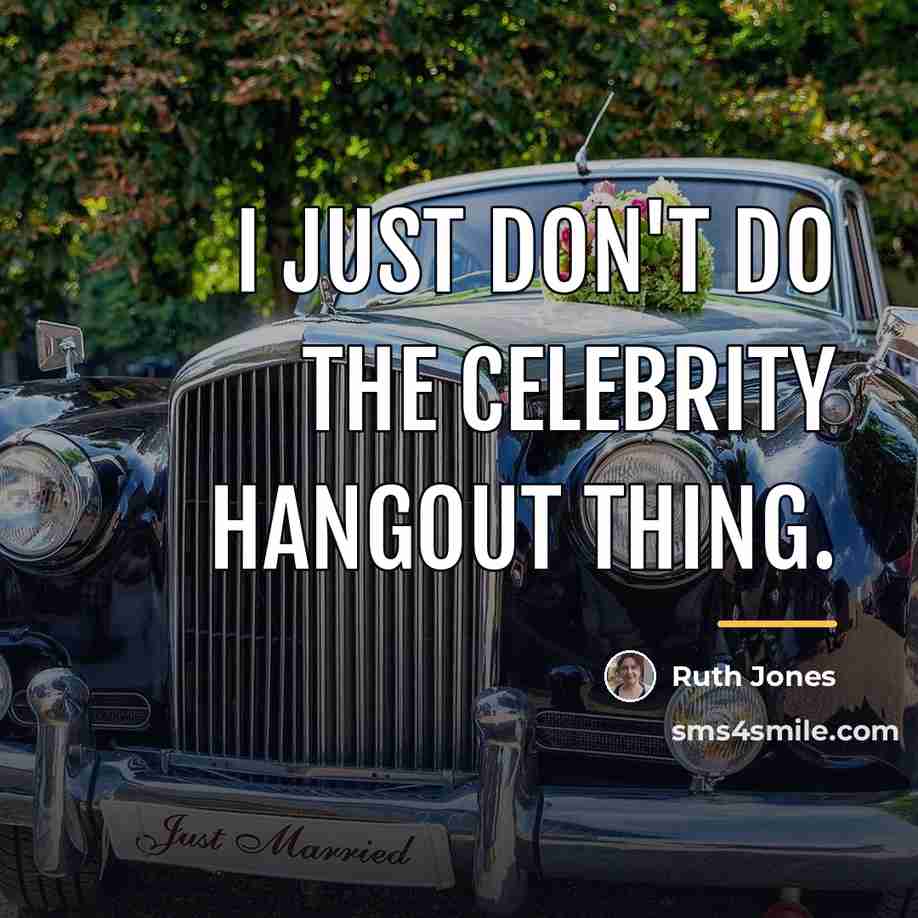 “I just don't do the celebrity hangout thing.…” quote by Ruth Jones