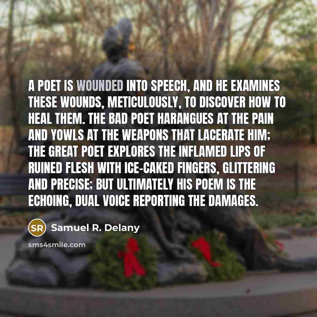 “A poet is wounded into speech, and he examines these…” quote by Samuel R. Delany
