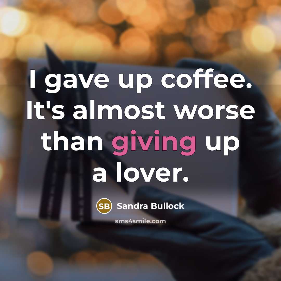 “I gave up coffee. It's almost worse than giving up…” quote by Sandra Bullock