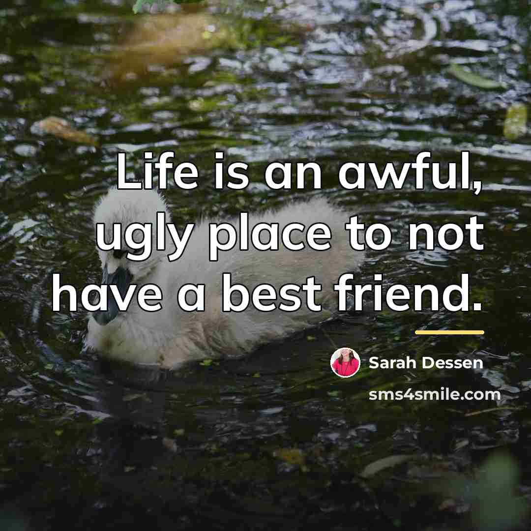 “Life is an awful, ugly place to not have a…” quote by Sarah Dessen