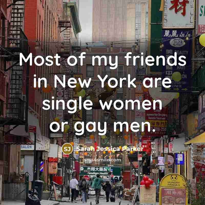 “Most of my friends in New York are single women…” quote by Sarah Jessica Parker