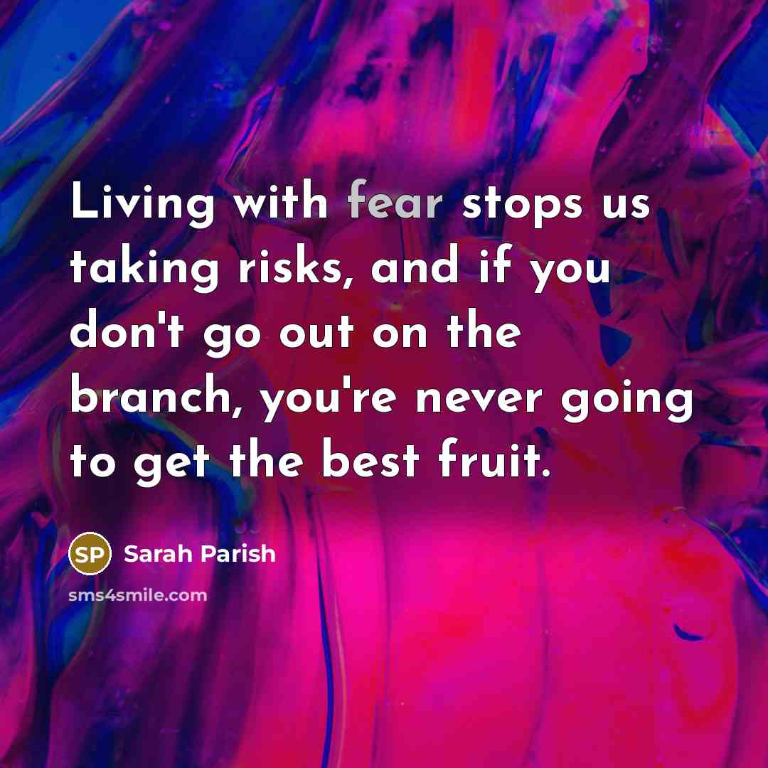 “Living with fear stops us taking risks, and if you…” quote by Sarah Parish
