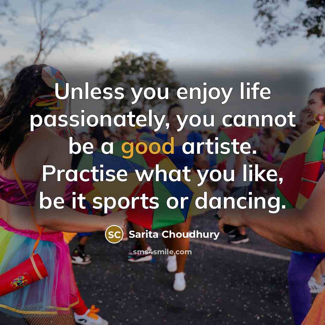 “Unless you enjoy life passionately, you cannot be a good…” quote by Sarita Choudhury