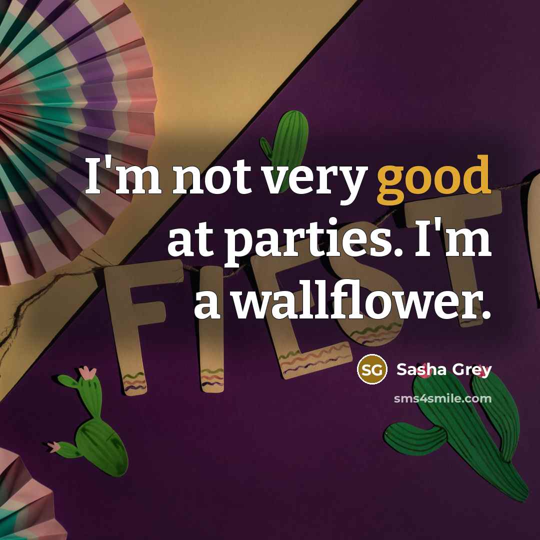 “I'm not very good at parties. I'm a wallflower.…” quote by Sasha Grey