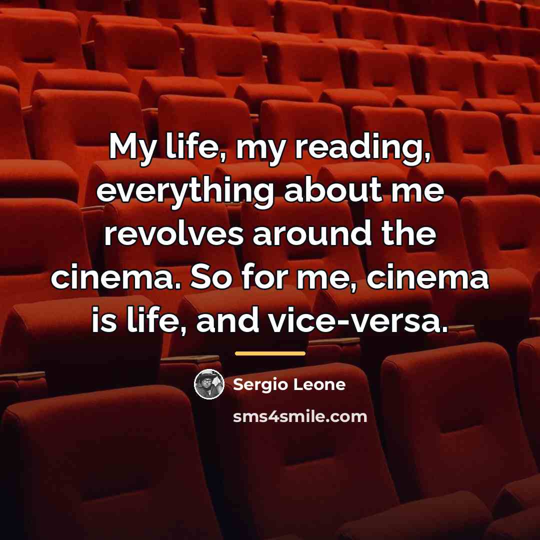 “My life, my reading, everything about me revolves around the…” quote by Sergio Leone