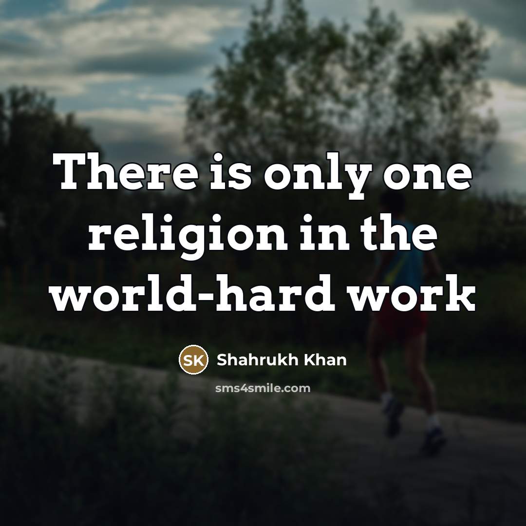 “There is only one religion in the world-hard work…” quote by Shahrukh Khan