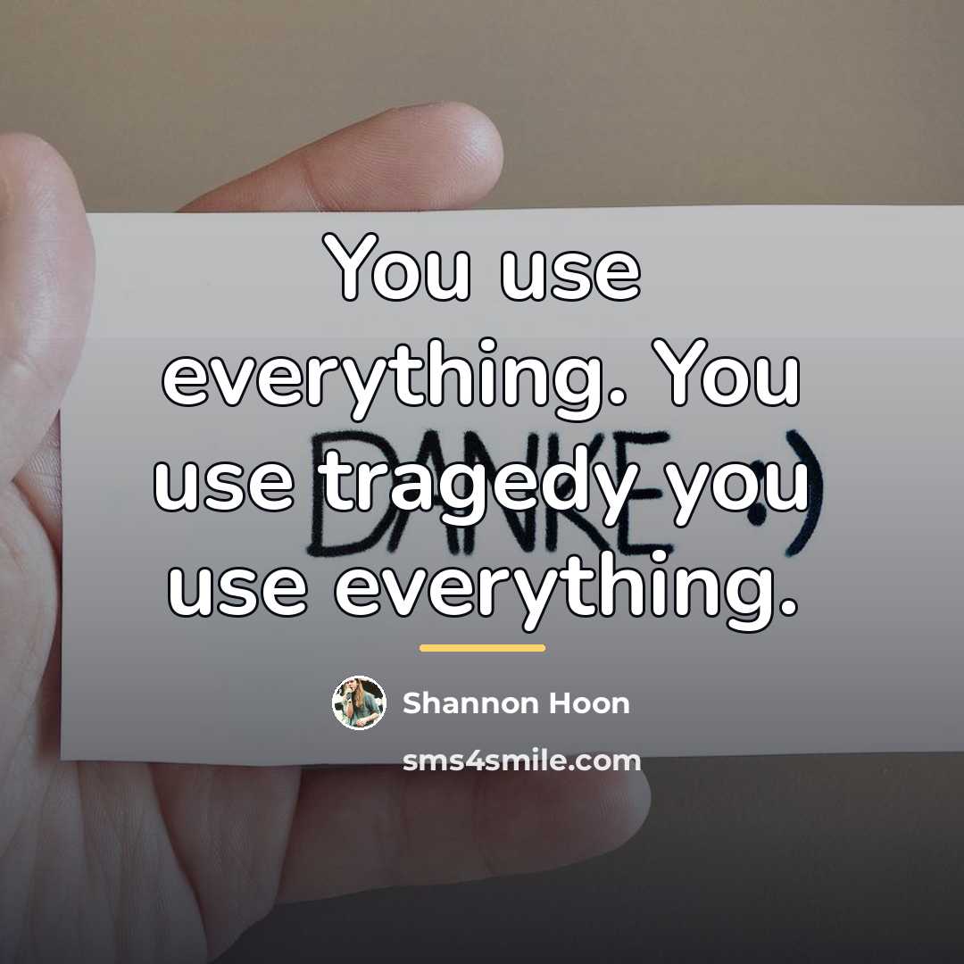 “You use everything. You use tragedy you use everything.…” quote by Shannon Hoon
