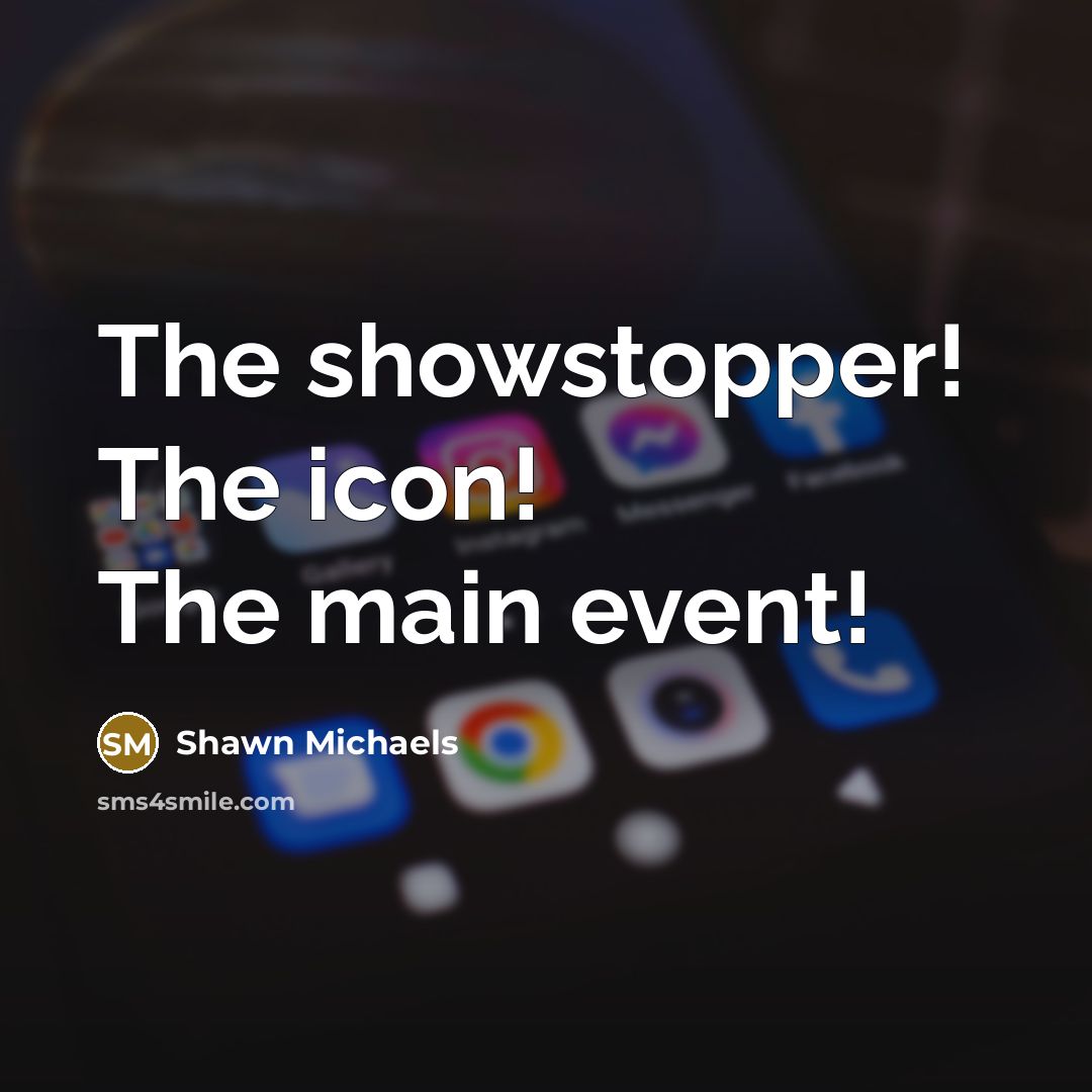 “The showstopper! The icon! The main event!…” quote by Shawn Michaels
