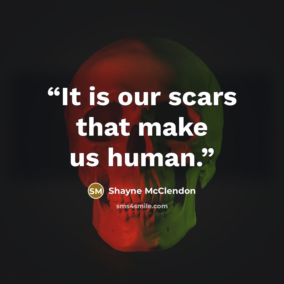 “It is our scars that make us human.” quote by Shayne McClendon