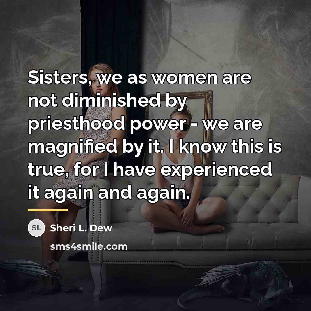 “Sisters, we as women are not diminished by priesthood power…” quote by Sheri L. Dew