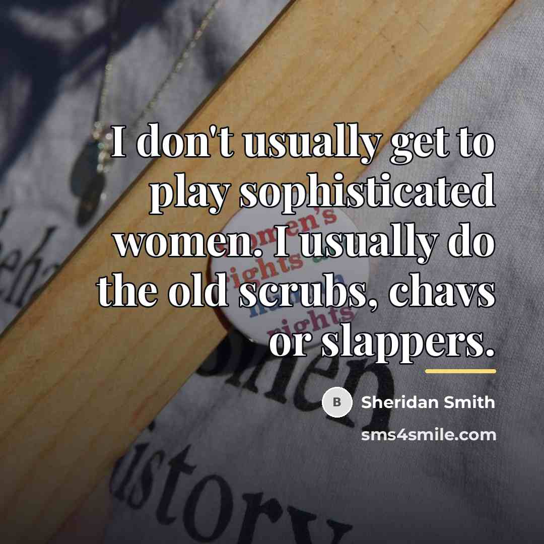 “I don't usually get to play sophisticated women. I usually…” quote by Sheridan Smith