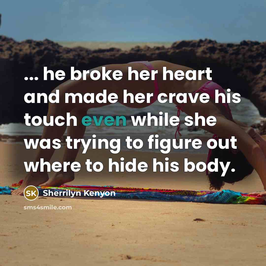 “... he broke her heart and made her crave his…” quote by Sherrilyn Kenyon