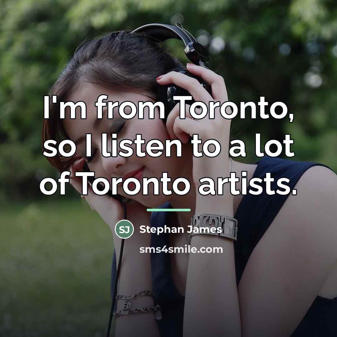 “I'm from Toronto, so I listen to a lot of…” quote by Stephan James
